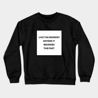 Live the moment before it becomes the past Crewneck Sweatshirt